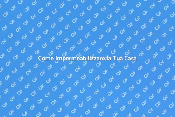 Impermeabilizzazione per una Casa Sicura