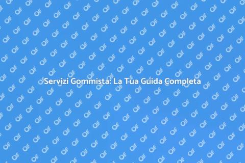Gommista: Guida ai Servizi Fondamentali