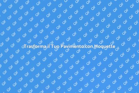 Rinnovare il Pavimento con Moquette