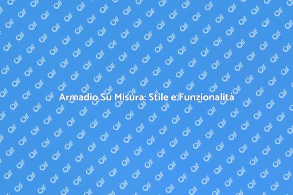 Armadio Personalizzato: Il Tuo Stile Unico