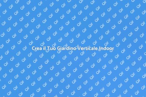 Giardino Verticale Indoor: Trasforma il Tuo Spazio