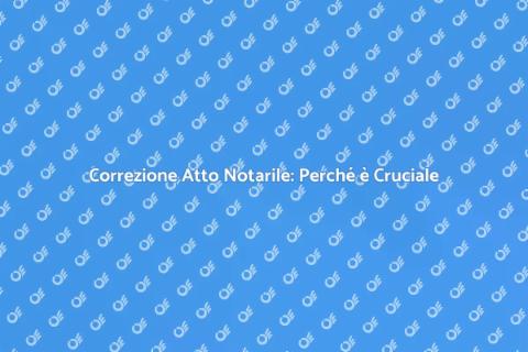 Rettifica di Atto Notarile Essenziale