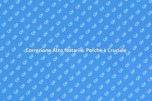 Importanza della Rettifica Notarile