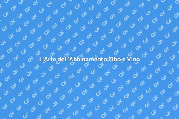 Abbinare Cibo e Vino: Guida al Sommelier