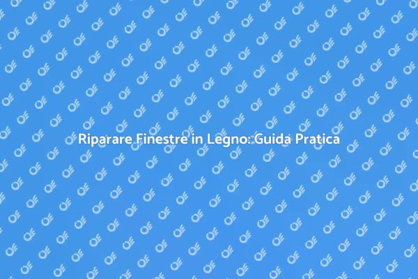 Ripristina le Tue Finestre in Legno