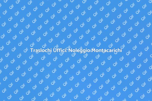 Guida al Noleggio di Montacarichi