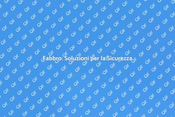 Fabbro: Affidabilità e Sicurezza per Casa