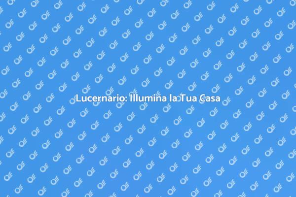 Lucernario: La Luce Naturale in Casa