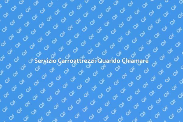 Chiamare Carroattrezzi: Ecco Quando