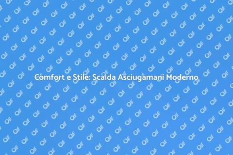 Scalda Asciugamani Moderno per il Tuo Bagno