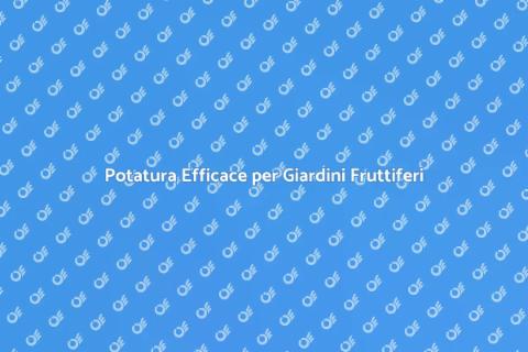 Potatura Piante da Frutto: Guida Pratica