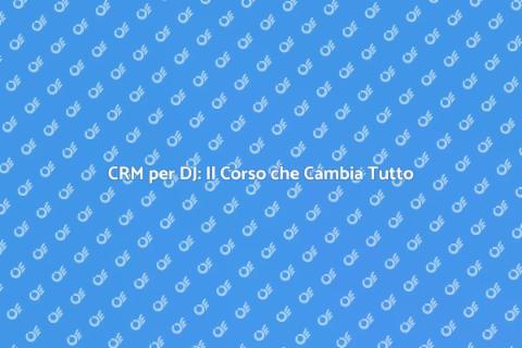 Corso CRM per DJ: Trasforma la Tua Carriera