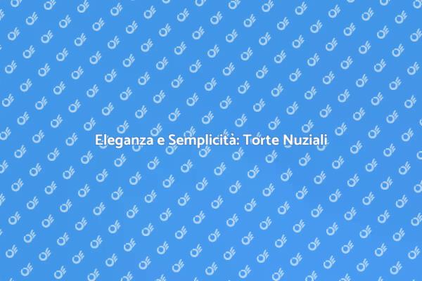Torte Nuziali: Minimalismo e Raffinatezza