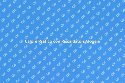 Riscaldatori Alogeni: Calore Efficiente