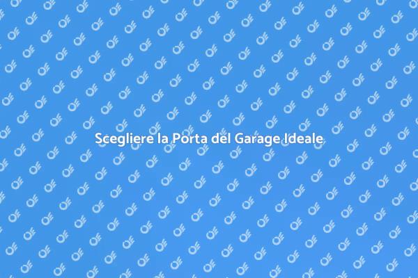 La Porta del Garage: Guida alla Scelta