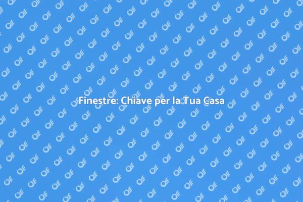 Finestre: Trasforma la Tua Casa
