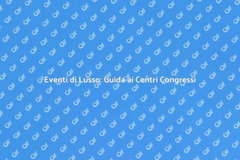 Organizzare Eventi di Lusso