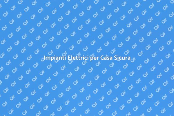Illumina la Tua Casa con Impianti Elettrici