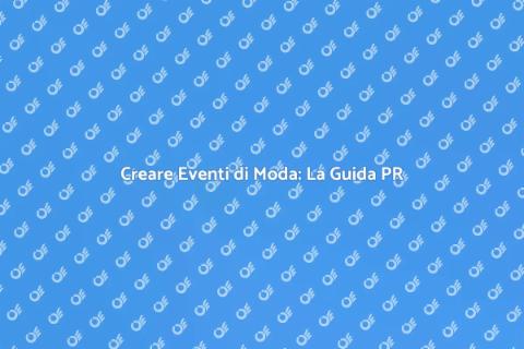 Eventi di Moda: L'Arte del Fashion PR