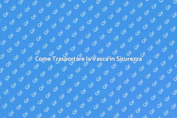 Trasporto Sicuro della Vasca da Bagno