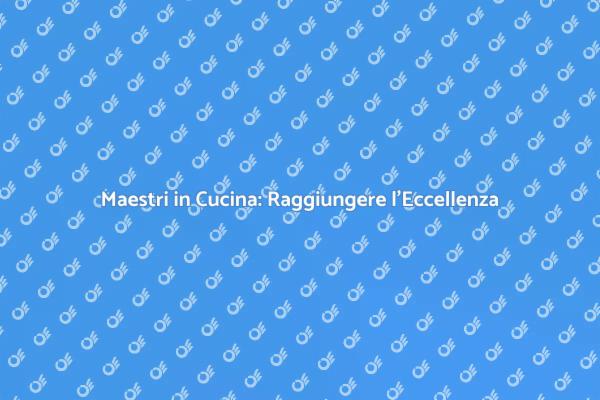 Maestri Culinari: Eccellenza da Raggiungere