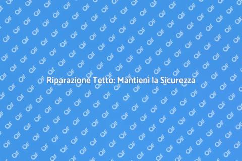 Riparare un Tetto: Sicurezza per Casa