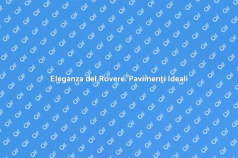 Pavimento in Rovere: Eleganza e Comfort