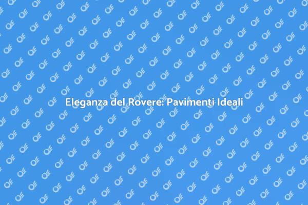 Pavimenti in Rovere: Calore e Stile