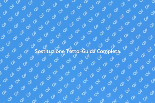 Sostituisci il Tetto: Ecco Come Fare