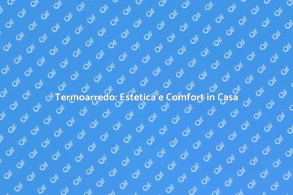 Termoarredo: Il Calore con Stile