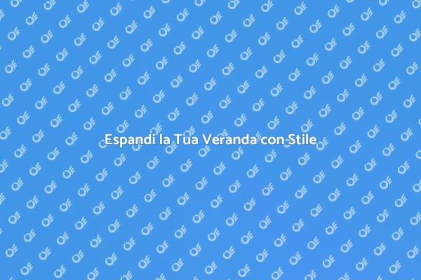 Rendi la Tua Veranda Più Ampia e Luminoso