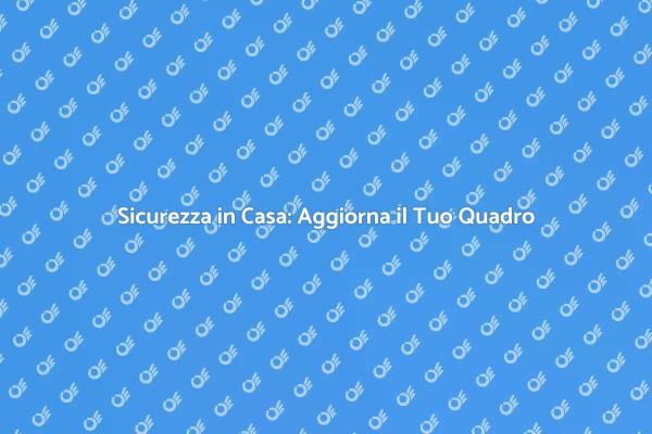 Perché Aggiornare il Quadro Elettrico