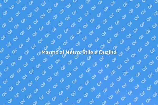 Scopri il Marmo al Metro in Casa Tua