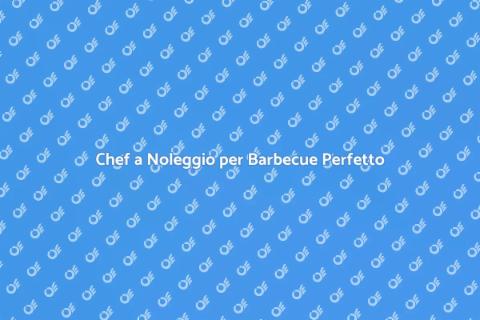 Noleggia uno Chef per il tuo Barbecue