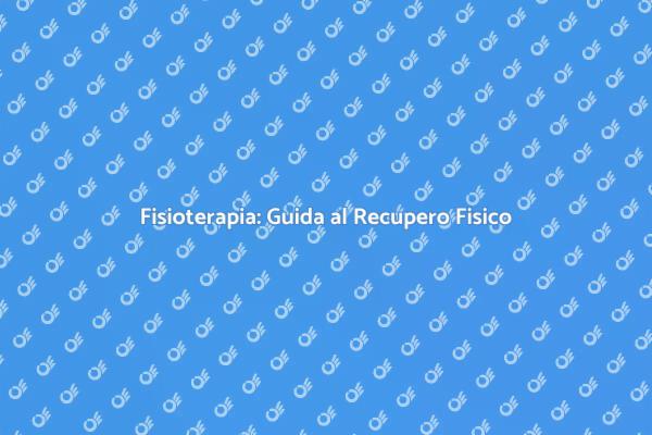 Fisioterapia: Il Tuo Percorso di Benessere