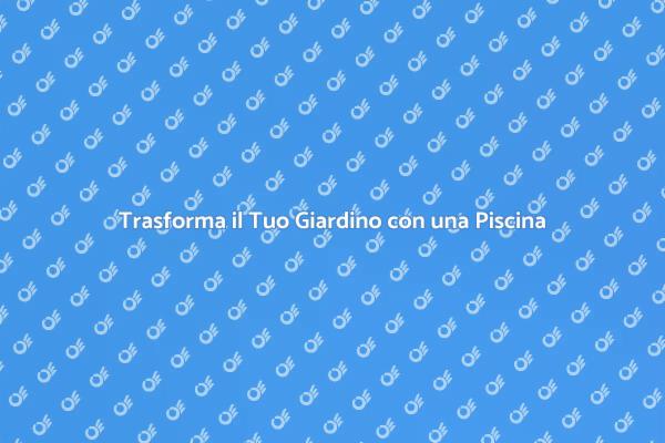 Piscina: il Tuo Rifugio nel Giardino