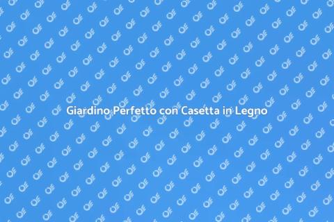 Casetta in Legno da Giardino su Misura