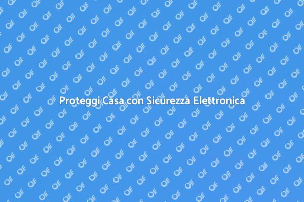 Investi nella Sicurezza della Tua Casa
