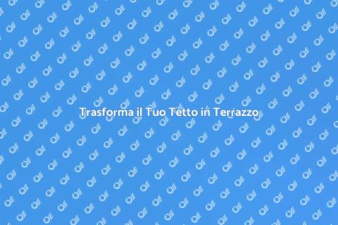 Ristrutturare un Tetto Terrazzo