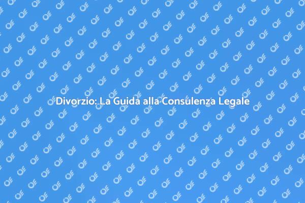 Guida alla Consulenza per il Divorzio