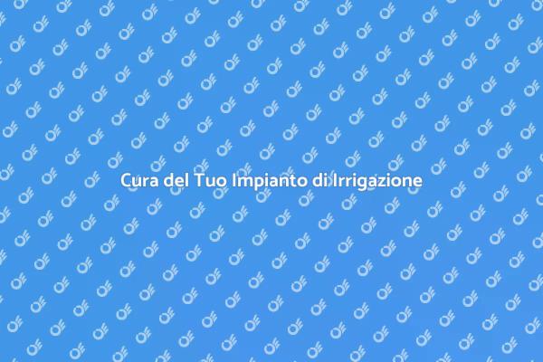 Come Mantenere l'Impianto di Irrigazione