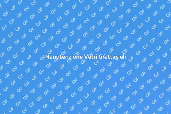 La Pulizia dei Vetri nei Grattacieli