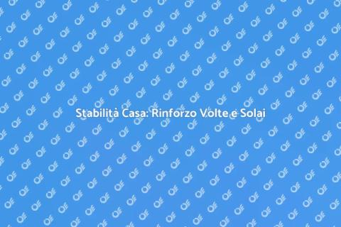 Rinforzo Volte e Solai per Sicurezza