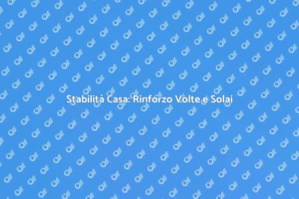 Sicurezza Edifici: Rinforzo Volte e Solai