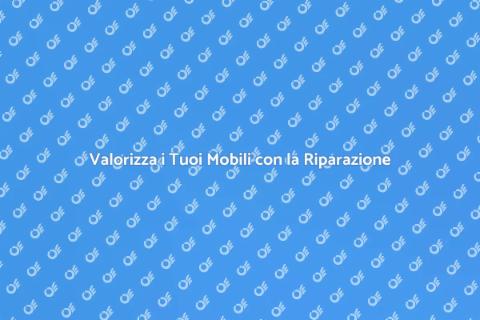 Riparazione Mobili: Riscopri il Loro Valore