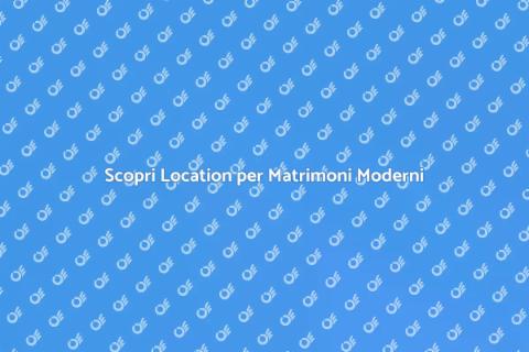 Location Ideali per Matrimoni Moderni