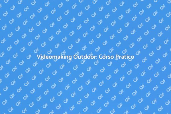 Corso Pratico di Videomaking Outdoor