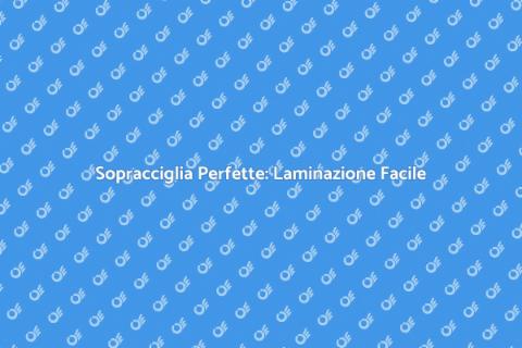 Laminazione Sopracciglia: Scopri Come
