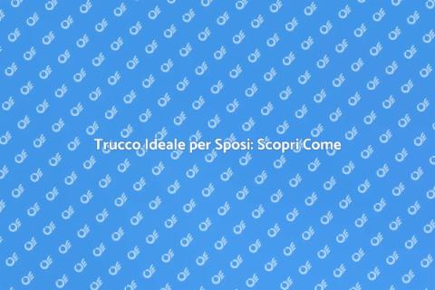 Trucco Matrimonio: Sveliamo il Segreto