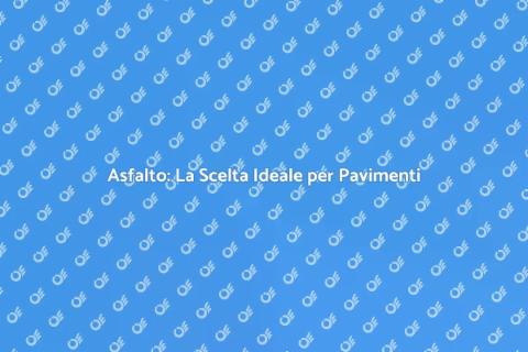 Pavimentazione in Asfalto: Vantaggi e Usos